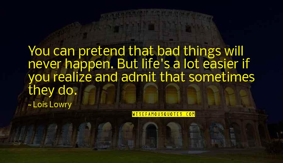 Sometimes All You Can Do Quotes By Lois Lowry: You can pretend that bad things will never