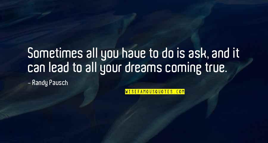 Sometimes All You Can Do Quotes By Randy Pausch: Sometimes all you have to do is ask,