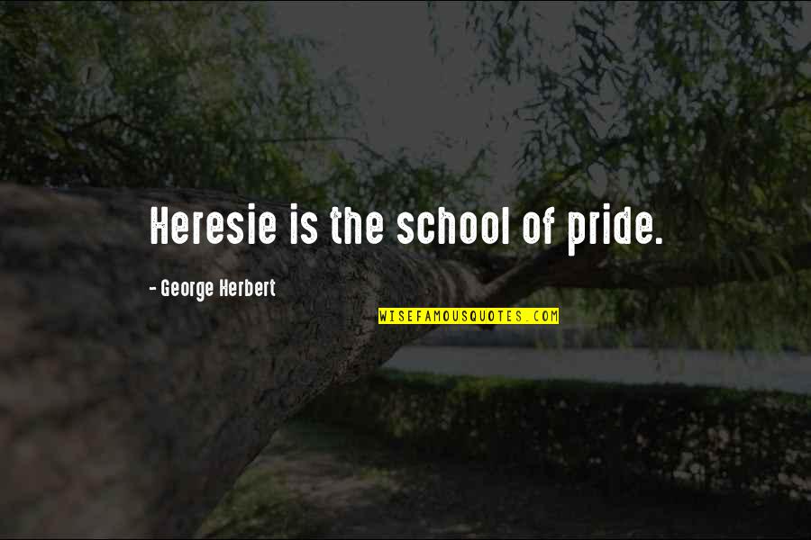 Sometimes All You Need Is Time Quotes By George Herbert: Heresie is the school of pride.