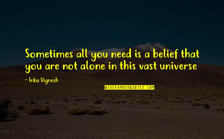 Sometimes All You Need Is To Be Alone Quotes By Inba Vignesh: Sometimes all you need is a belief that