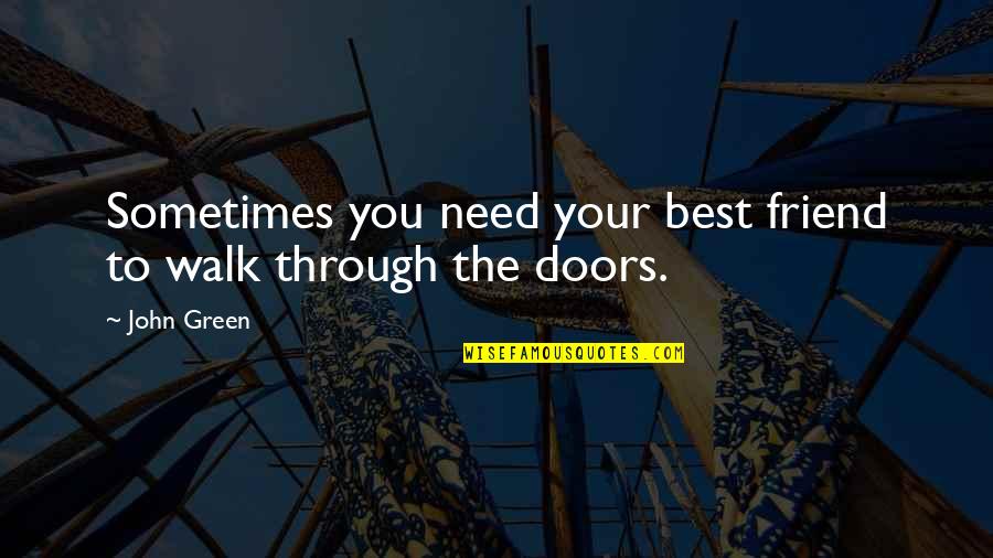 Sometimes All You Need Is Your Best Friend Quotes By John Green: Sometimes you need your best friend to walk