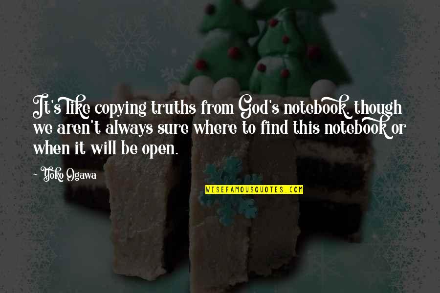 Sometimes All You Need Is Your Best Friend Quotes By Yoko Ogawa: It's like copying truths from God's notebook, though