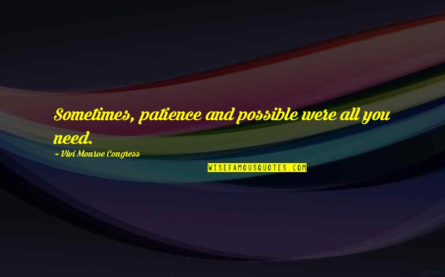 Sometimes All You Need Quotes By Vivi Monroe Congress: Sometimes, patience and possible were all you need.