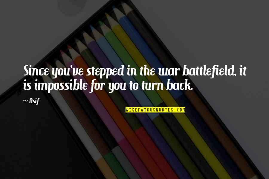 Sometimes Being Bad Is Good Quotes By Asif: Since you've stepped in the war battlefield, it