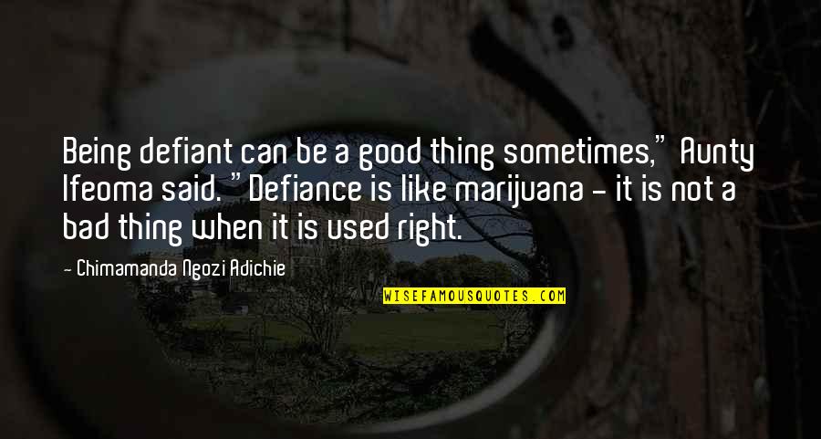 Sometimes Being Bad Is Good Quotes By Chimamanda Ngozi Adichie: Being defiant can be a good thing sometimes,"