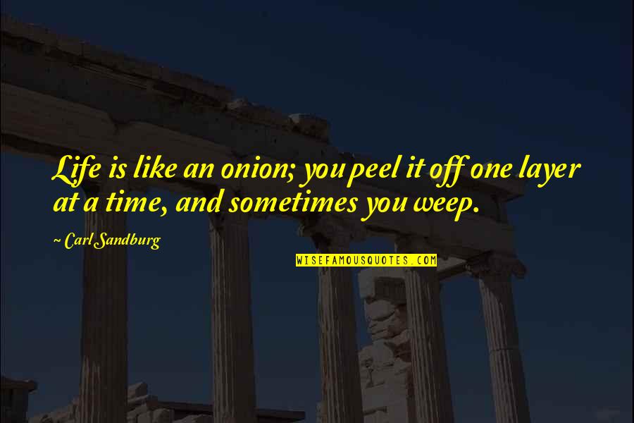 Sometimes Crying Quotes By Carl Sandburg: Life is like an onion; you peel it