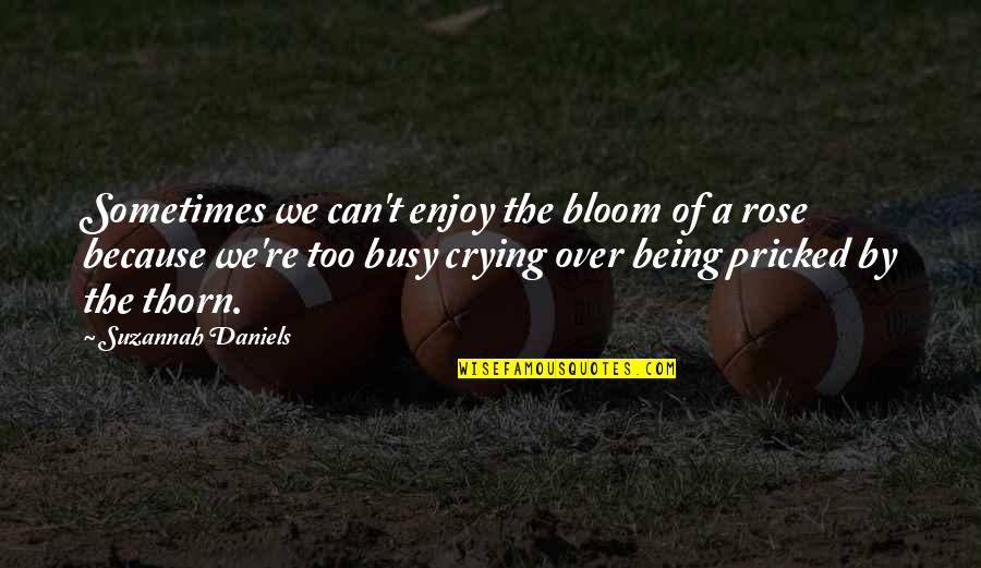 Sometimes Crying Quotes By Suzannah Daniels: Sometimes we can't enjoy the bloom of a