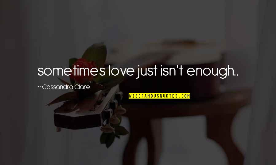 Sometimes Enough Isn't Enough Quotes By Cassandra Clare: sometimes love just isn't enough..