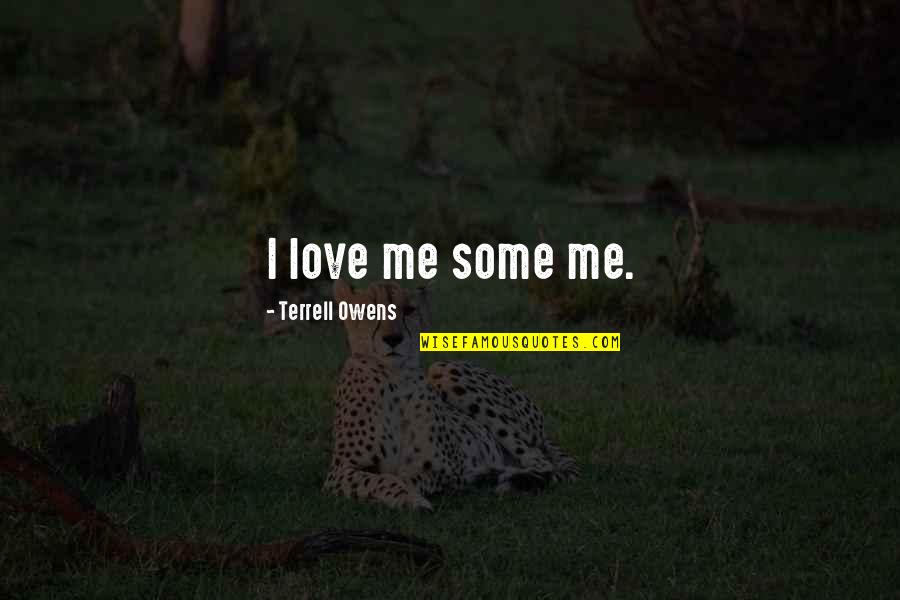 Sometimes Enough Isn't Enough Quotes By Terrell Owens: I love me some me.