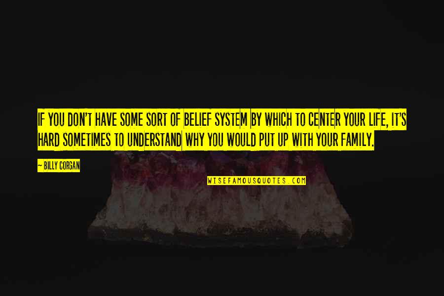 Sometimes Family Quotes By Billy Corgan: If you don't have some sort of belief