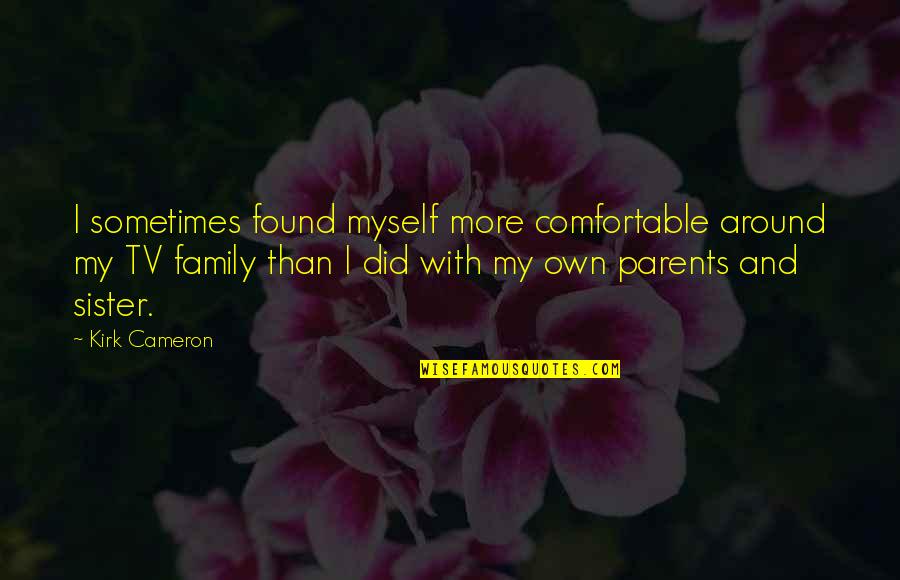 Sometimes Family Quotes By Kirk Cameron: I sometimes found myself more comfortable around my