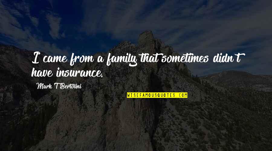 Sometimes Family Quotes By Mark T Bertolini: I came from a family that sometimes didn't
