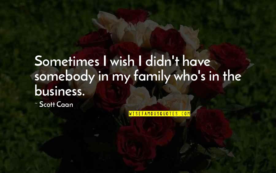 Sometimes Family Quotes By Scott Caan: Sometimes I wish I didn't have somebody in