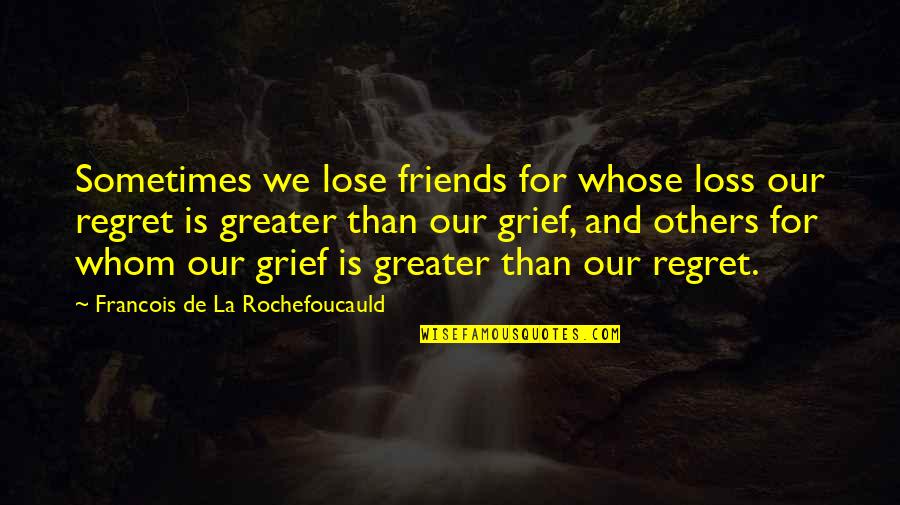Sometimes Friends Quotes By Francois De La Rochefoucauld: Sometimes we lose friends for whose loss our