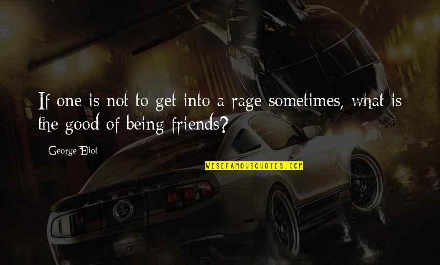Sometimes Friends Quotes By George Eliot: If one is not to get into a