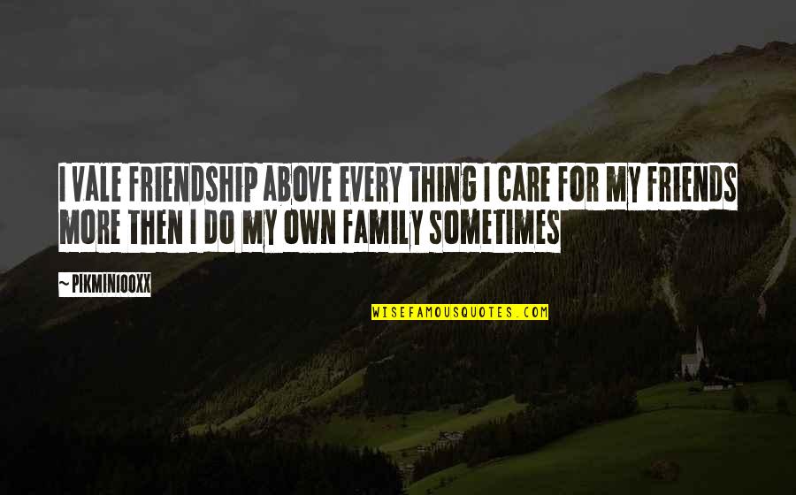 Sometimes Friends Quotes By Pikmin100xx: I vale friendship above every thing I care