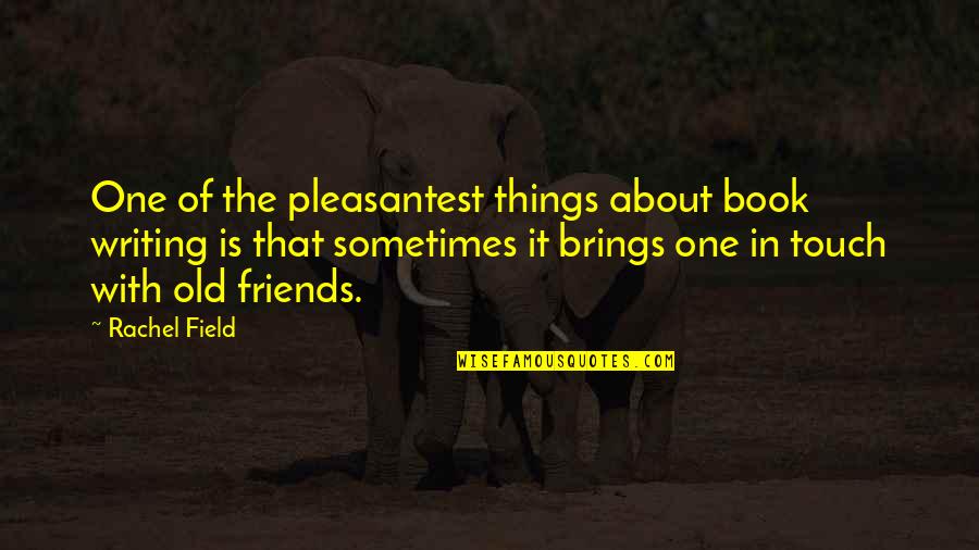 Sometimes Friends Quotes By Rachel Field: One of the pleasantest things about book writing