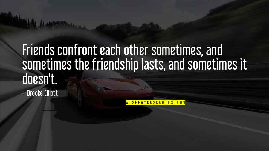 Sometimes Friendship Quotes By Brooke Elliott: Friends confront each other sometimes, and sometimes the Sometimes Friendship Quotes By Brooke Elliott: Friends confront each other sometimes, and sometimes the