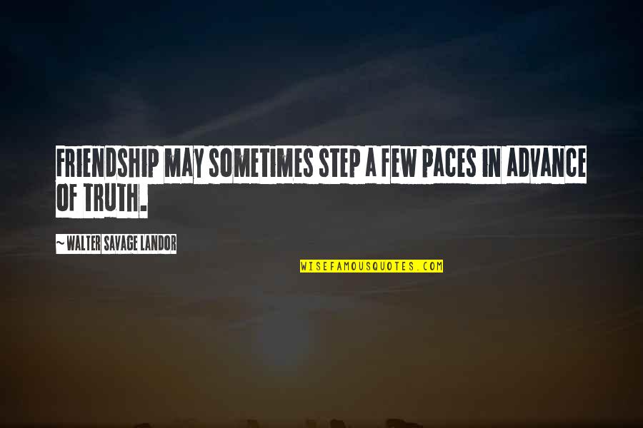 Sometimes Friendship Quotes By Walter Savage Landor: Friendship may sometimes step a few paces in Sometimes Friendship Quotes By Walter Savage Landor: Friendship may sometimes step a few paces in