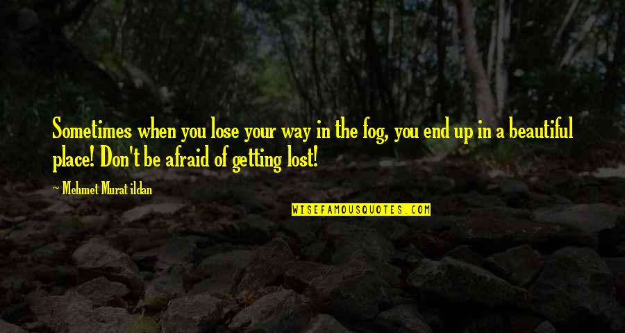 Sometimes Getting Lost Quotes By Mehmet Murat Ildan: Sometimes when you lose your way in the