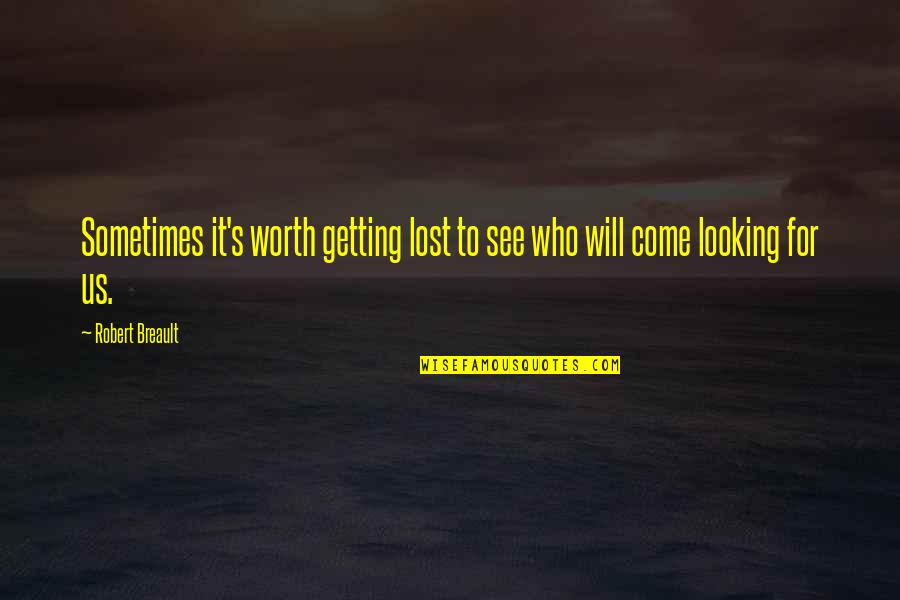 Sometimes Getting Lost Quotes By Robert Breault: Sometimes it's worth getting lost to see who