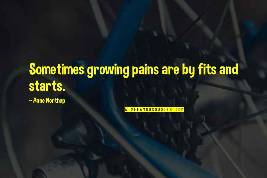 Sometimes Growing Up Quotes By Anne Northup: Sometimes growing pains are by fits and starts.