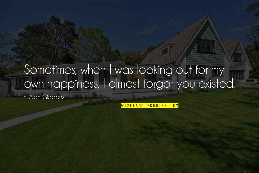 Sometimes Happiness Quotes By Alan Gibbons: Sometimes, when I was looking out for my