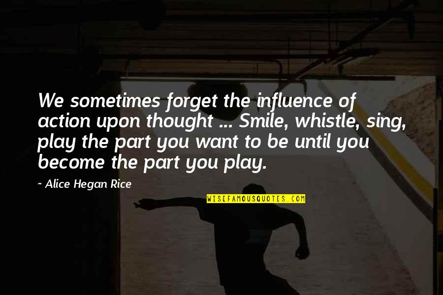 Sometimes Happiness Quotes By Alice Hegan Rice: We sometimes forget the influence of action upon