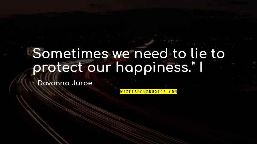 Sometimes Happiness Quotes By Davonna Juroe: Sometimes we need to lie to protect our