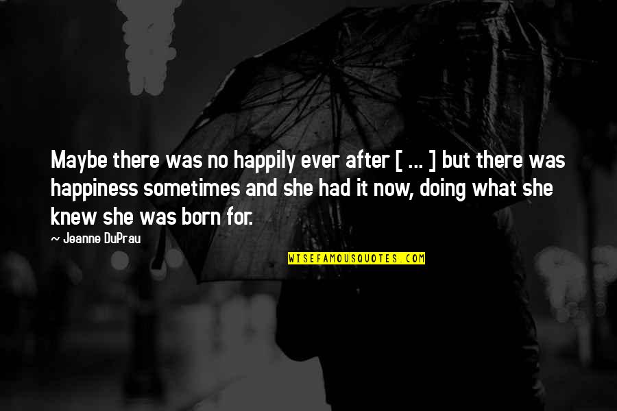 Sometimes Happiness Quotes By Jeanne DuPrau: Maybe there was no happily ever after [ Sometimes Happiness Quotes By Jeanne DuPrau: Maybe there was no happily ever after [