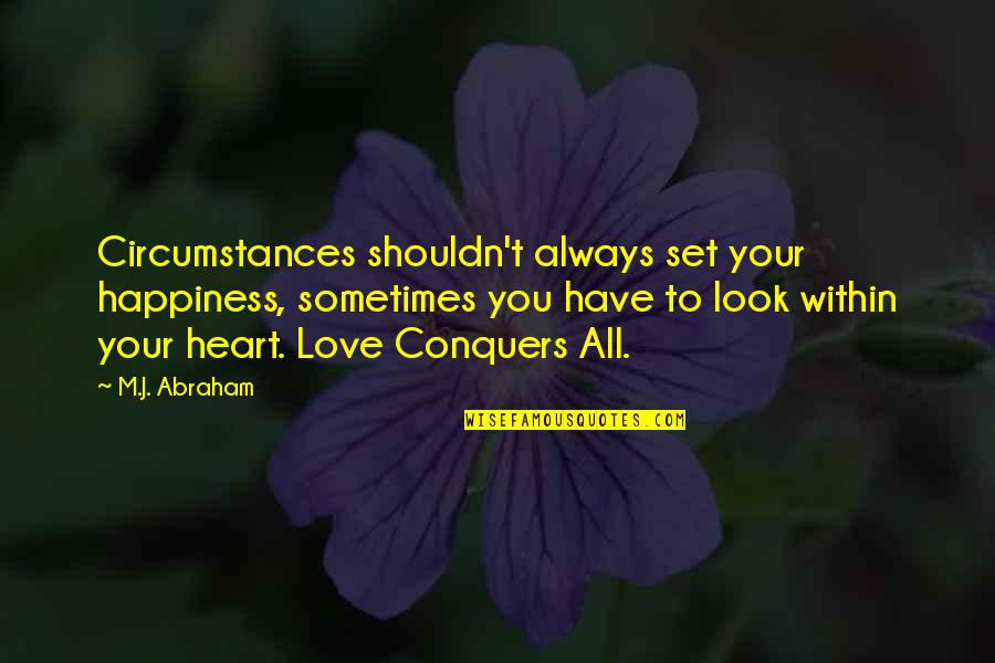 Sometimes Happiness Quotes By M.J. Abraham: Circumstances shouldn't always set your happiness, sometimes you