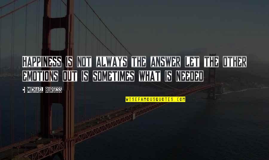Sometimes Happiness Quotes By Michael Burgess: Happiness is not always the answer let the Sometimes Happiness Quotes By Michael Burgess: Happiness is not always the answer let the