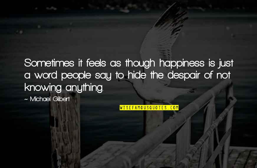 Sometimes Happiness Quotes By Michael Gilbert: Sometimes it feels as though happiness is just Sometimes Happiness Quotes By Michael Gilbert: Sometimes it feels as though happiness is just