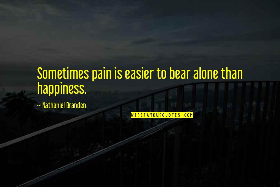 Sometimes Happiness Quotes By Nathaniel Branden: Sometimes pain is easier to bear alone than