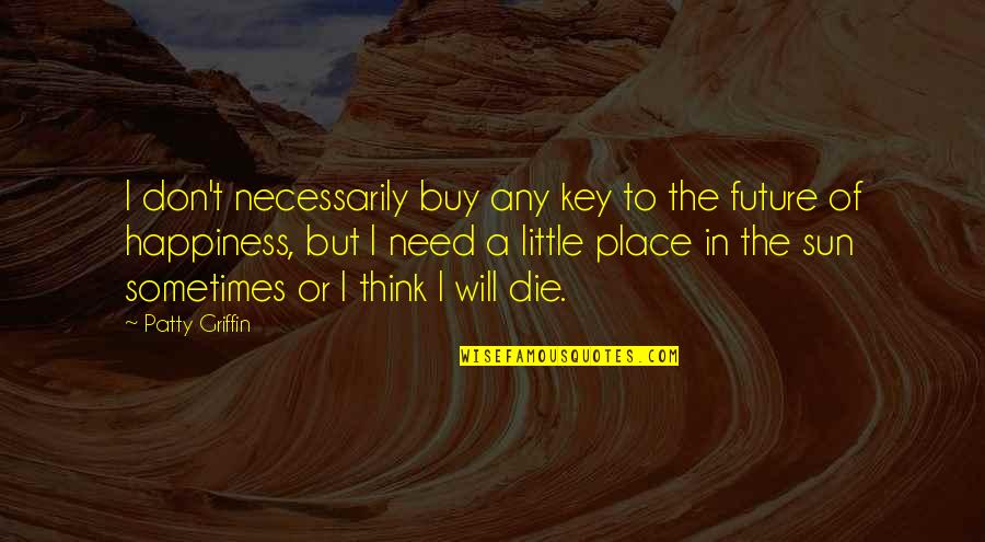 Sometimes Happiness Quotes By Patty Griffin: I don't necessarily buy any key to the
