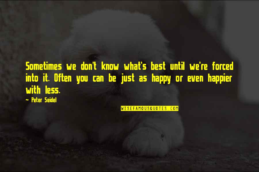 Sometimes Happiness Quotes By Peter Seidel: Sometimes we don't know what's best until we're