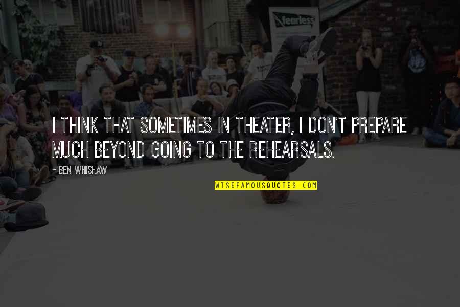 Sometimes I Don't Think Quotes By Ben Whishaw: I think that sometimes in theater, I don't