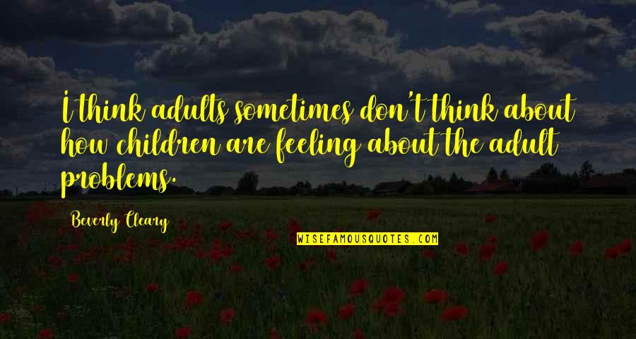 Sometimes I Don't Think Quotes By Beverly Cleary: I think adults sometimes don't think about how