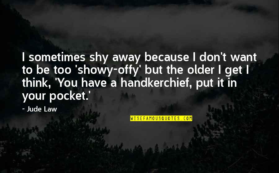 Sometimes I Don't Think Quotes By Jude Law: I sometimes shy away because I don't want