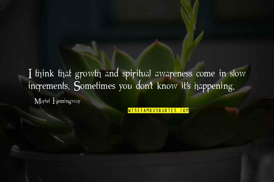 Sometimes I Don't Think Quotes By Mariel Hemingway: I think that growth and spiritual awareness come