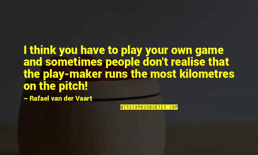 Sometimes I Don't Think Quotes By Rafael Van Der Vaart: I think you have to play your own