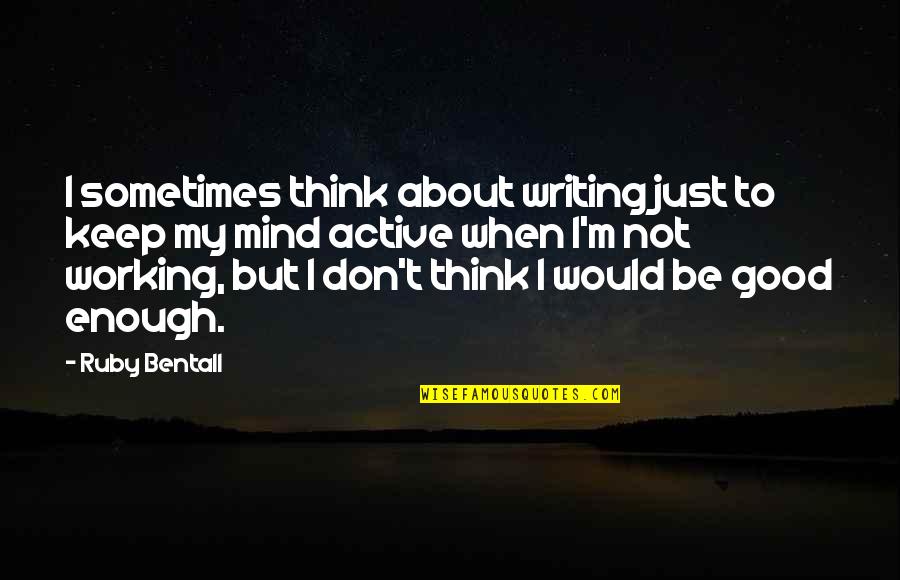 Sometimes I Don't Think Quotes By Ruby Bentall: I sometimes think about writing just to keep