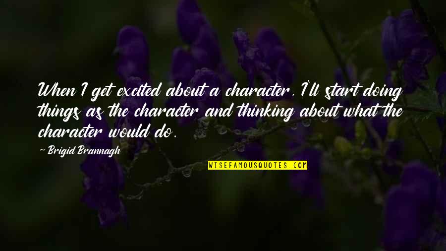 Sometimes I Feel Low Quotes By Brigid Brannagh: When I get excited about a character, I'll