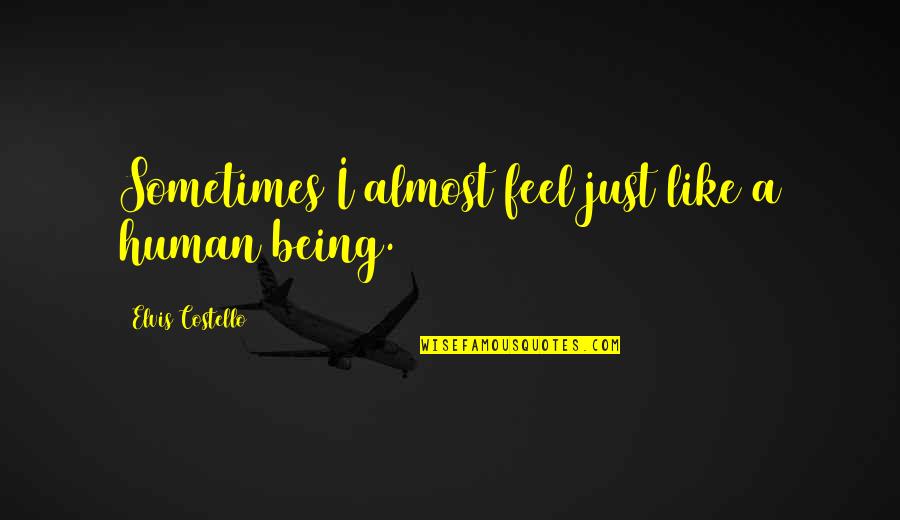 Sometimes I Feel Low Quotes By Elvis Costello: Sometimes I almost feel just like a human