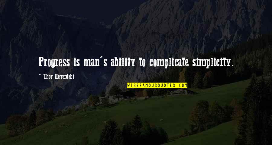 Sometimes I Feel Sad For No Reason Quotes By Thor Heyerdahl: Progress is man's ability to complicate simplicity.