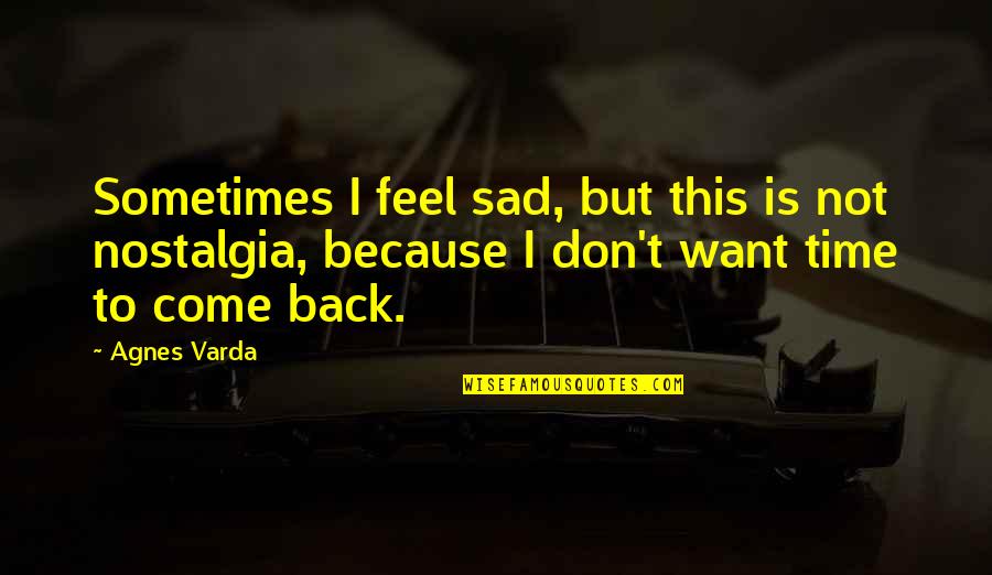 Sometimes I Feel So Sad Quotes By Agnes Varda: Sometimes I feel sad, but this is not