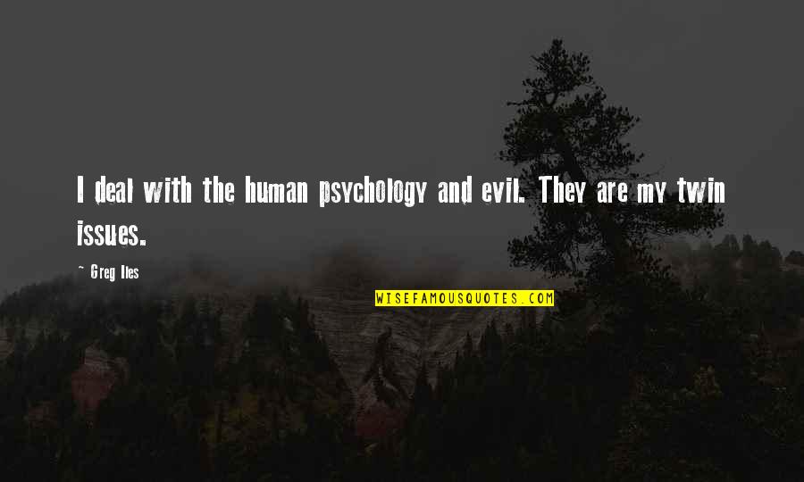 Sometimes I Feel Worthless Quotes By Greg Iles: I deal with the human psychology and evil.