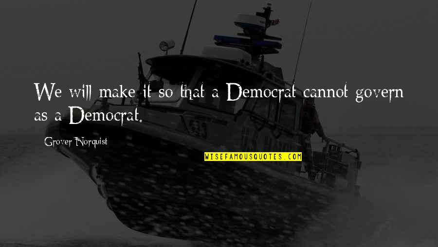Sometimes I Feel Worthless Quotes By Grover Norquist: We will make it so that a Democrat Sometimes I Feel Worthless Quotes By Grover Norquist: We will make it so that a Democrat