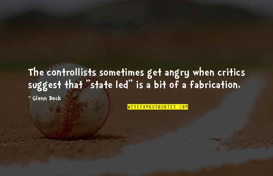 Sometimes I Get Angry On You Quotes By Glenn Beck: The controllists sometimes get angry when critics suggest