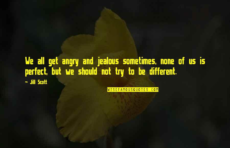 Sometimes I Get Angry On You Quotes By Jill Scott: We all get angry and jealous sometimes, none
